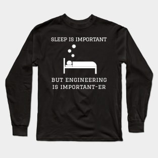 Sleep is Important but Engineering is Important-er Long Sleeve T-Shirt